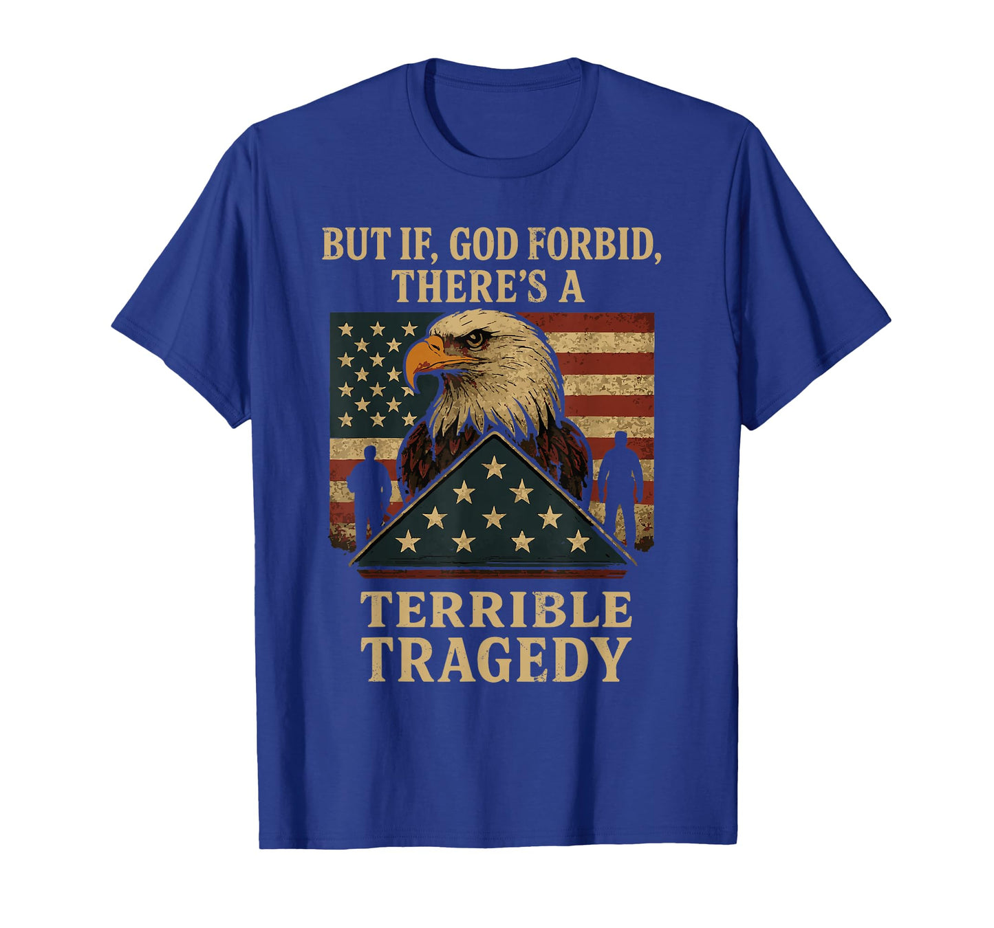 Veterans Day But If God Forbid There’s A Terrible Tragedy T-Shirt