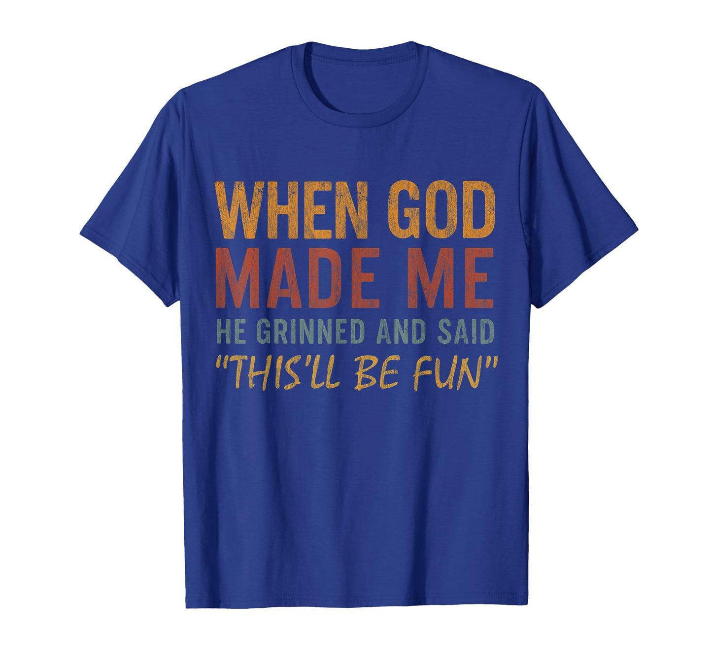 When God Made Me He Grinned And Said Funny Saying Joke Meme T-Shirt