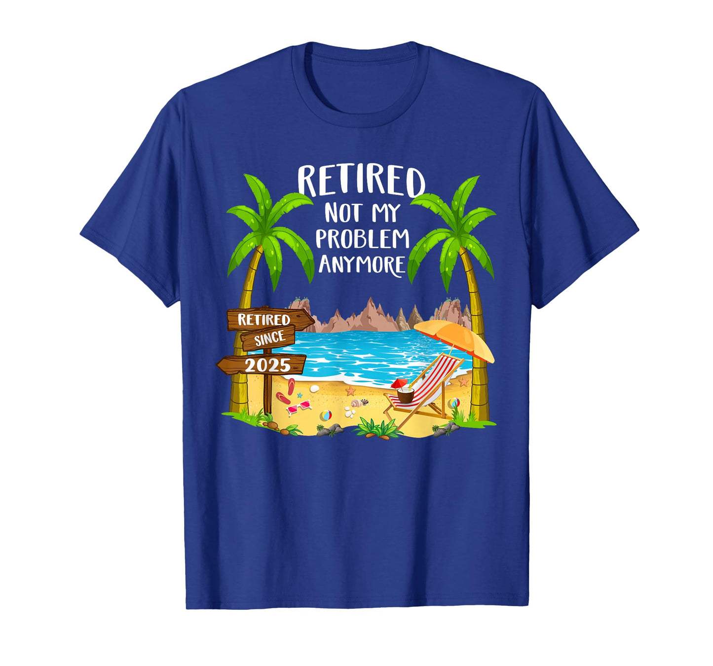Retired 2025 Not My Problem Anymore Beach Retirement Gifts T-Shirt