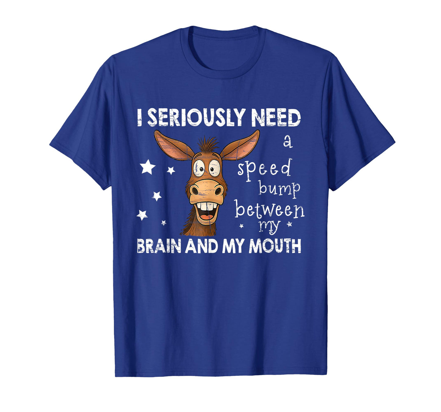 I Seriously Need A Speed Bump Between My Brain and My Mouth T-Shirt
