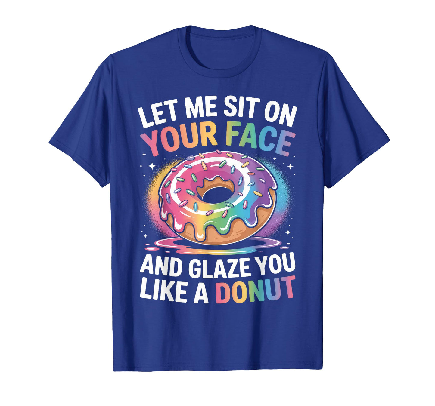 Let Me Sit On Your Face And Glaze Like A Donut Inappropriate T-Shirt
