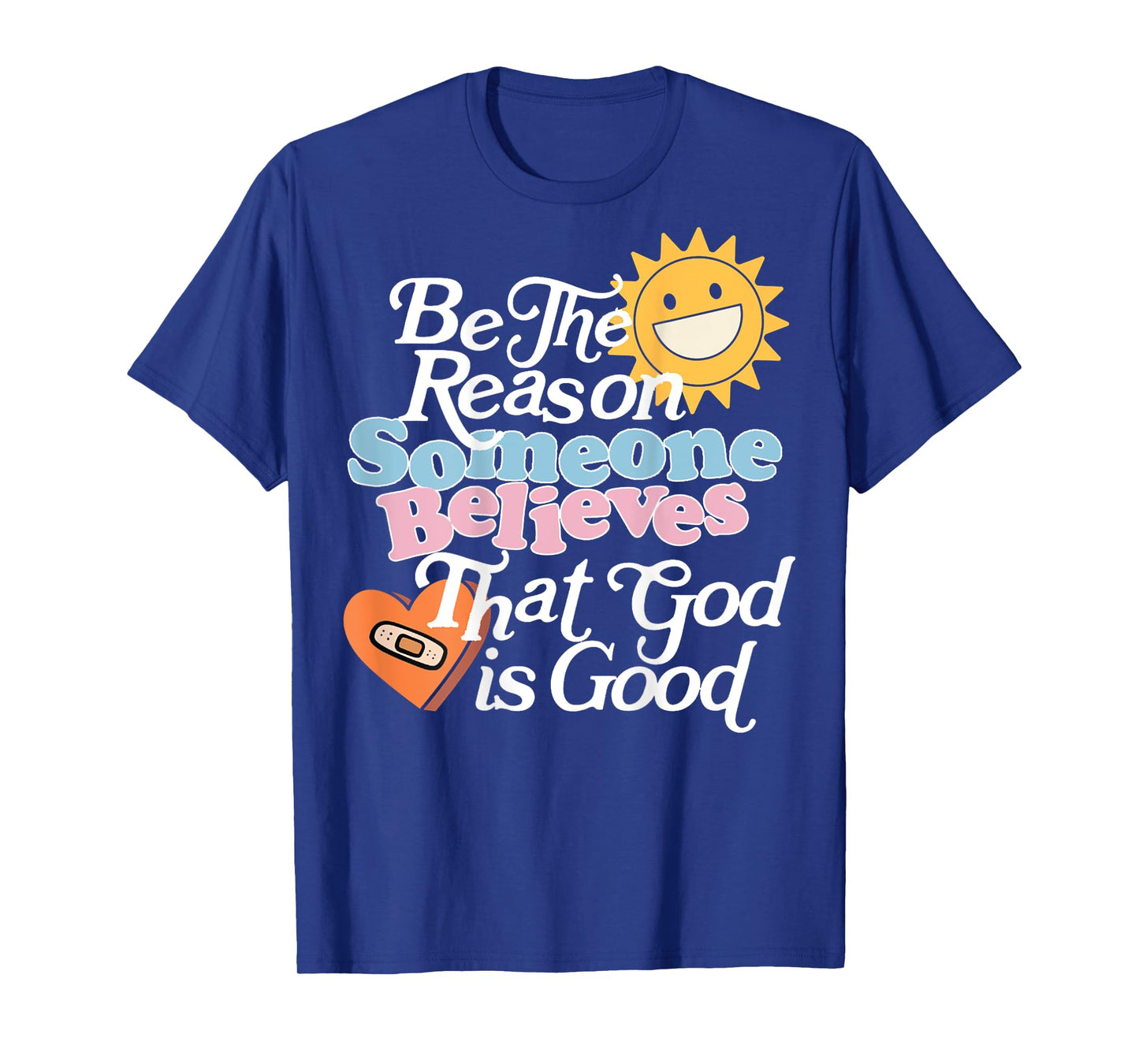 Be The Reason Someone Believes That God Is Good (On Back) T-Shirt