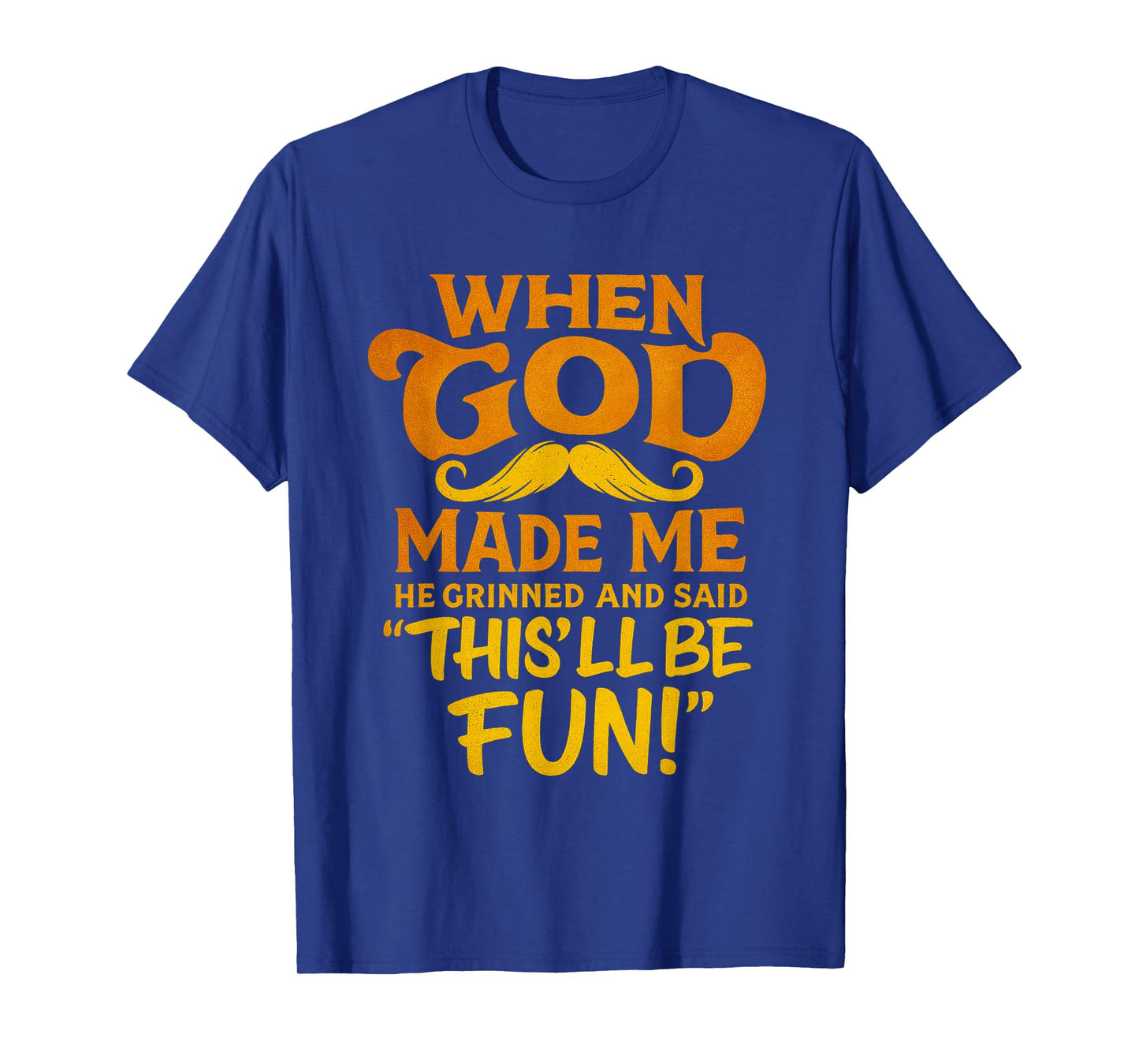When God Made Me He Said This’ll Be Fun Quote T-Shirt