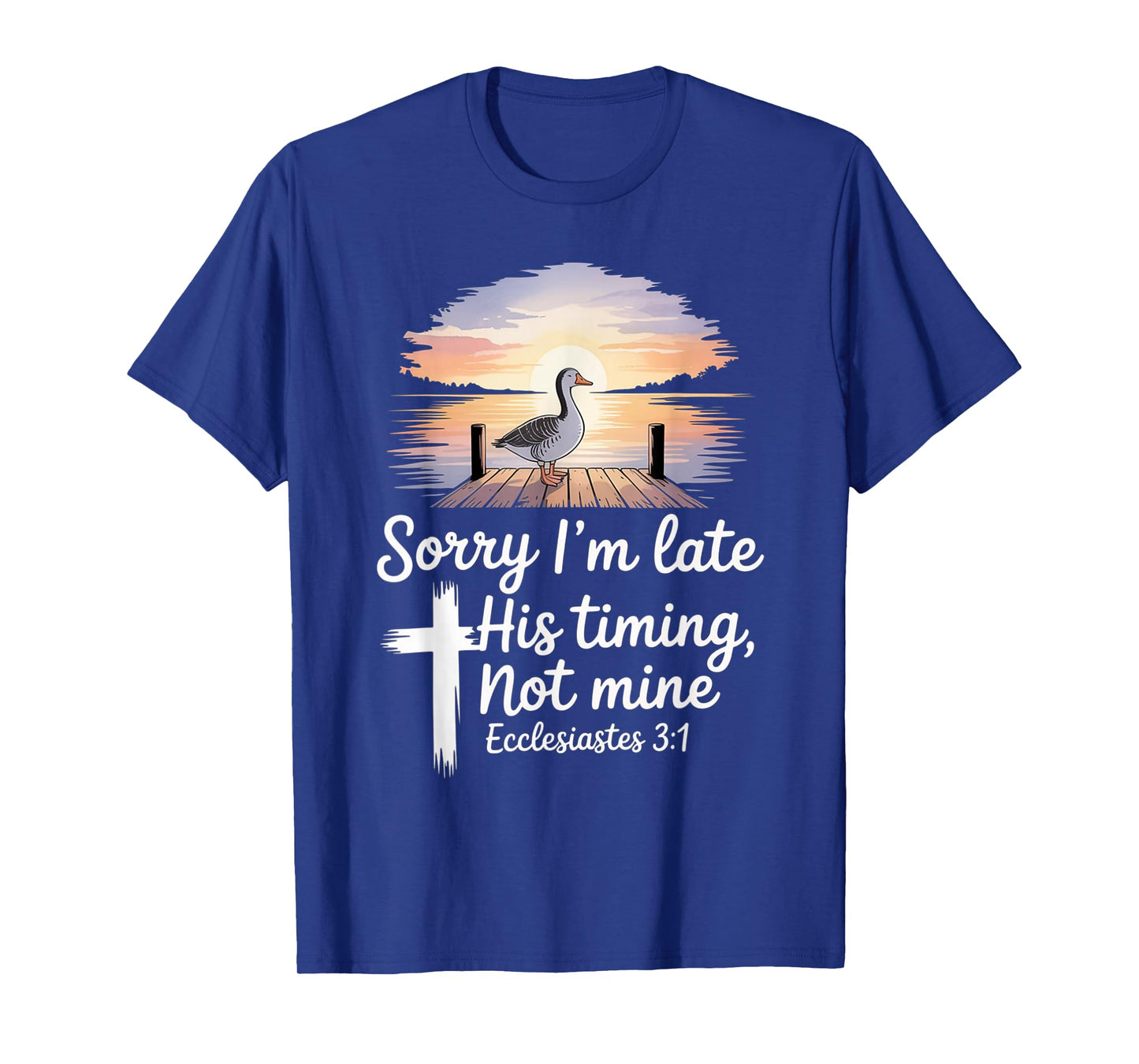 Sorry I'm Late his Timing not Mine, Funny Christian Goose T-Shirt