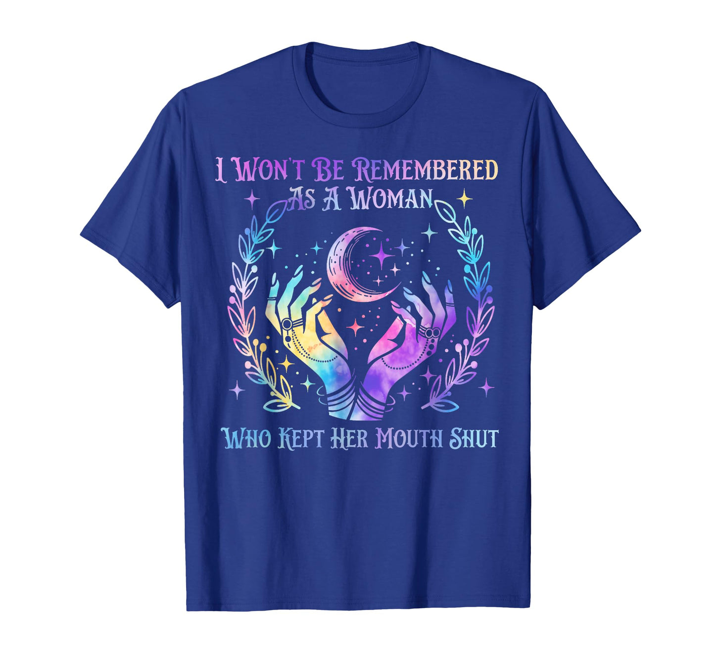 I Won't Be Remembered As A Woman Who Kept Her Mouth Shut T-Shirt