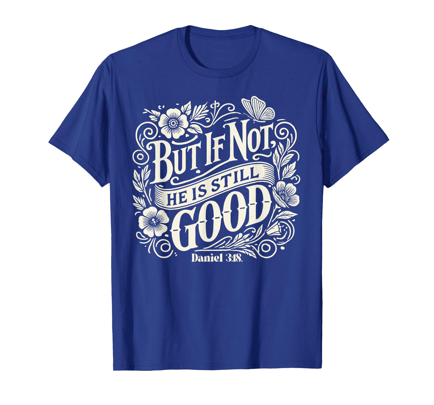 but if not he is still good - bible verse - daniel 3:18 T-Shirt