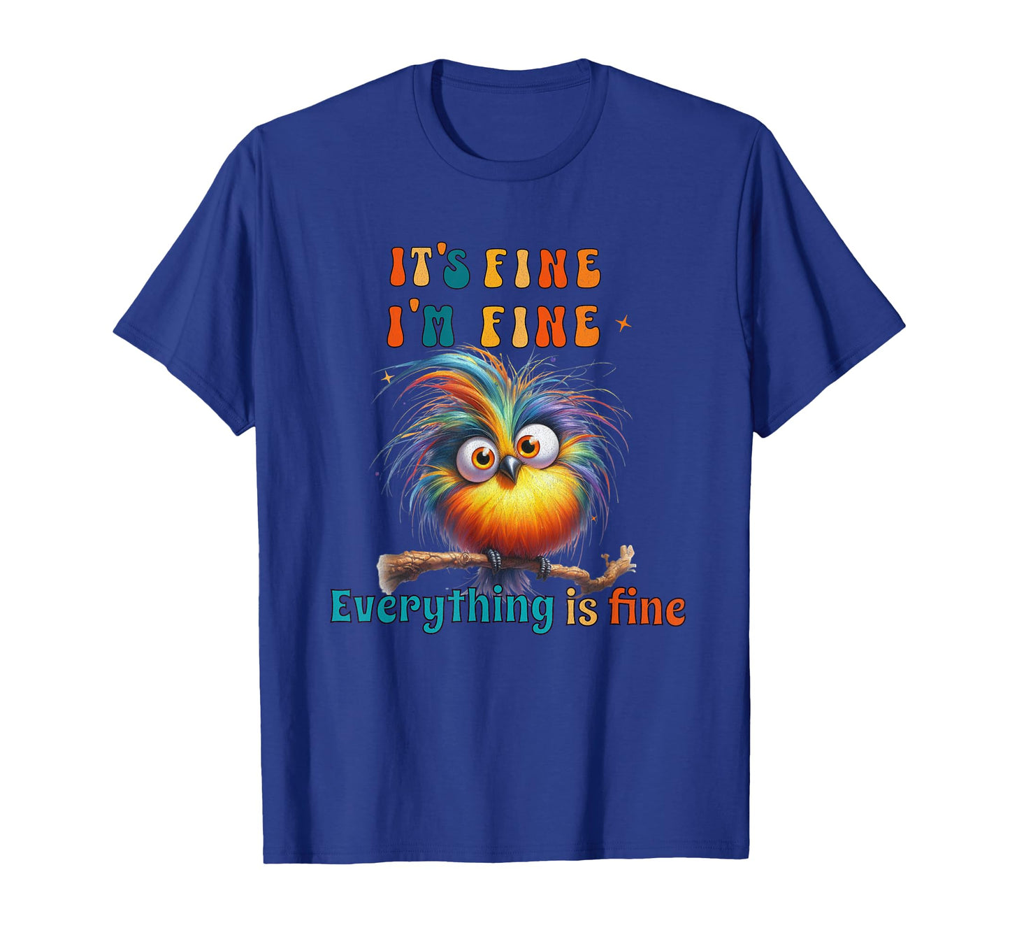 Its Fine Everything is Fine Funny Bird Men Women Boys Girls T-Shirt