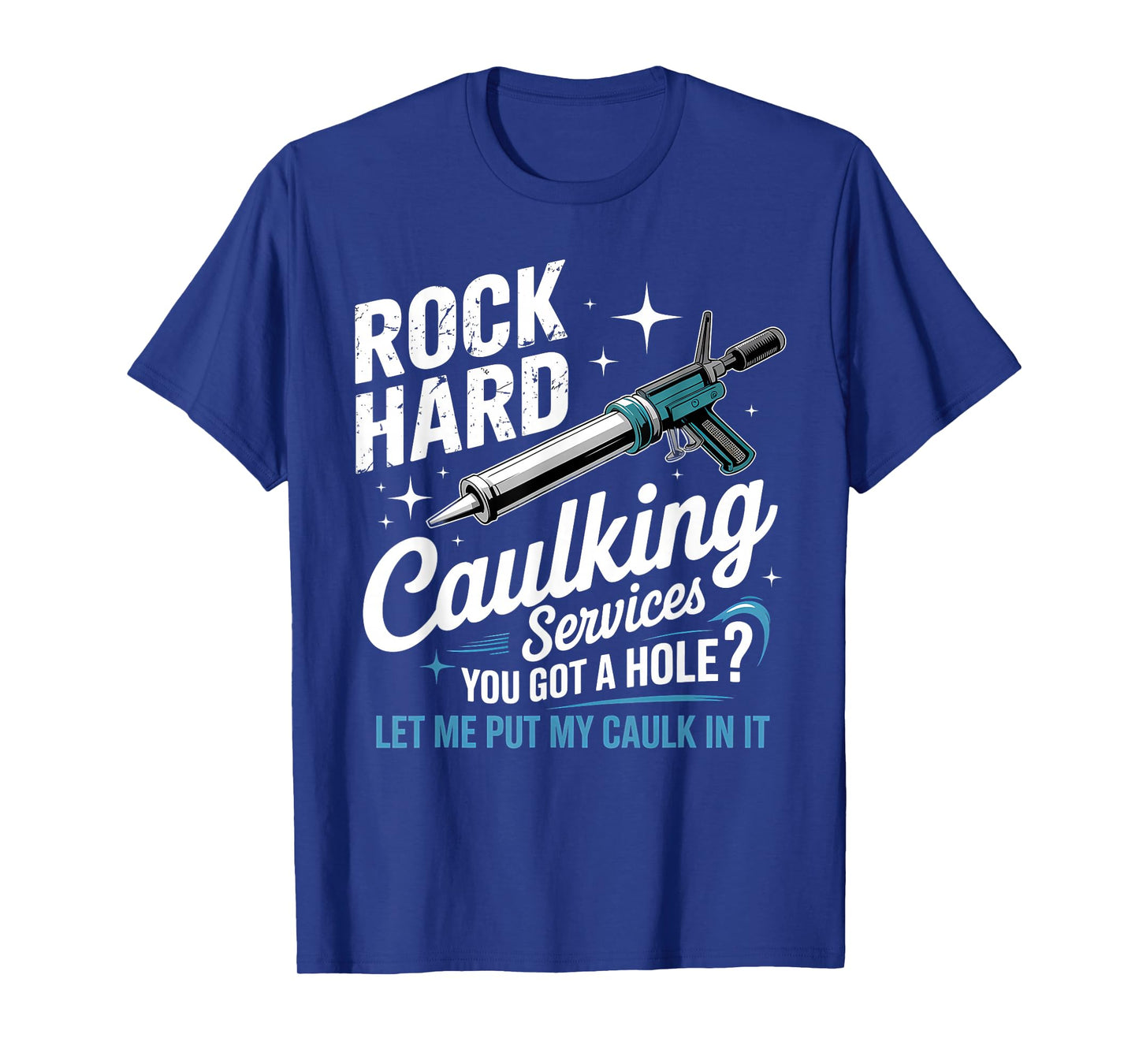 Rock Hard Caulking Services Funny Adult Humor T-Shirt