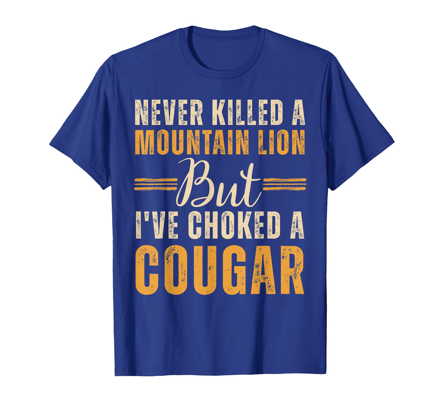Never Killed A Mountain Lion But I've Choked A Cougar T-Shirt