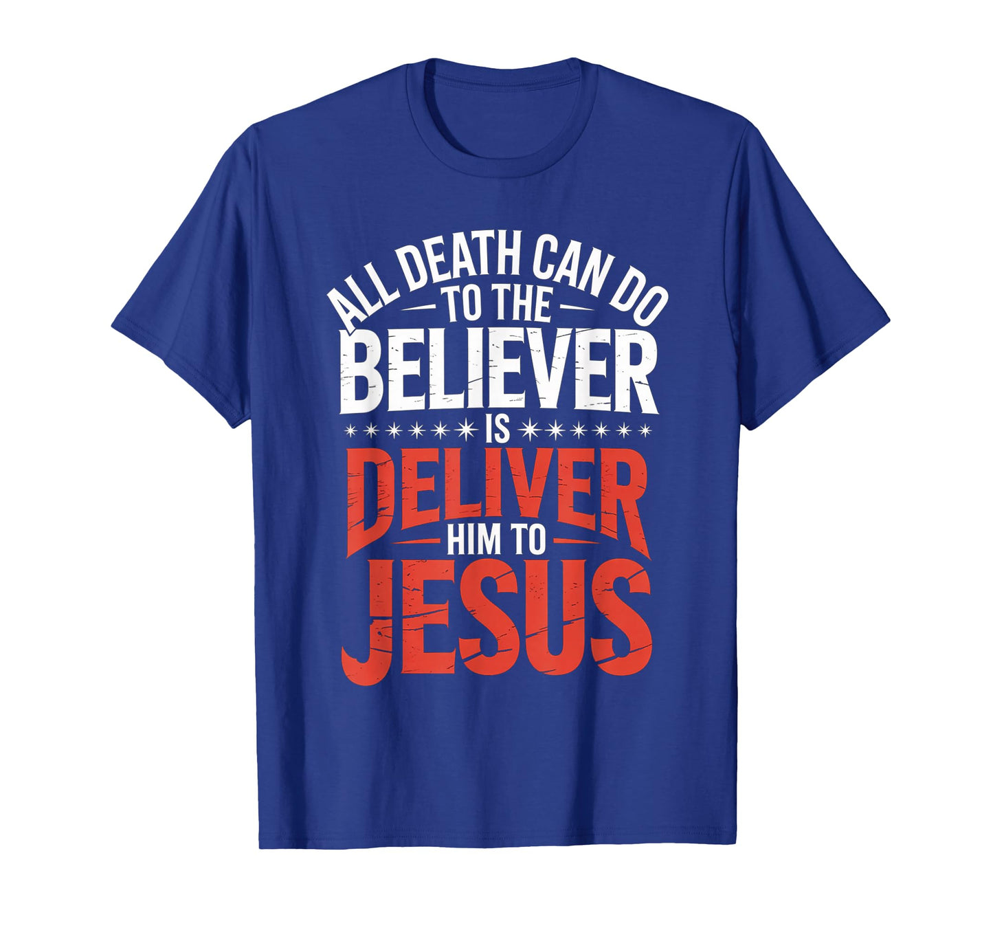 All Death Can Do to The Believer is Deliver Him to Jesus T-Shirt