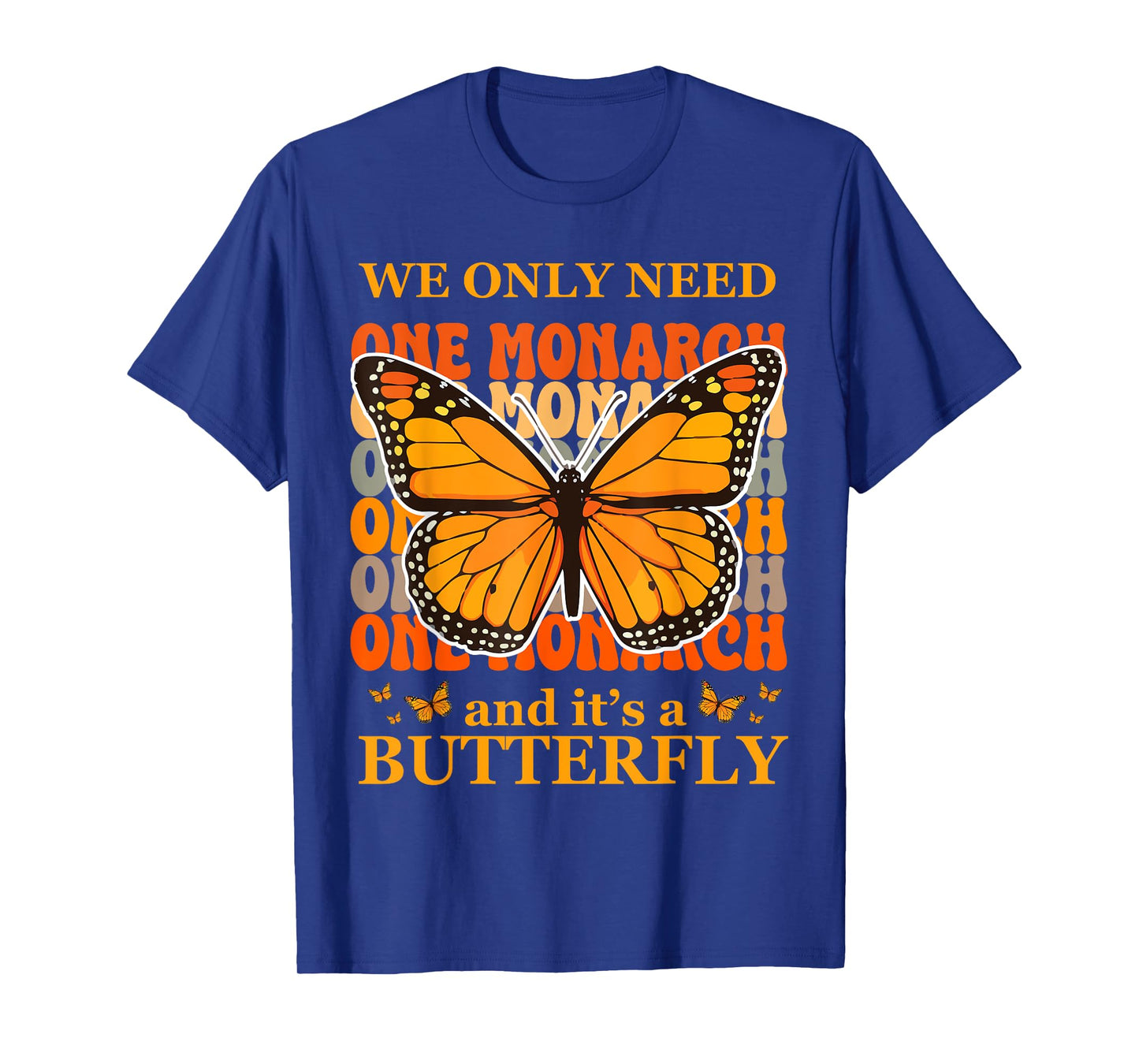 We Only Need One Monarch and It's A Butterfly T-Shirt