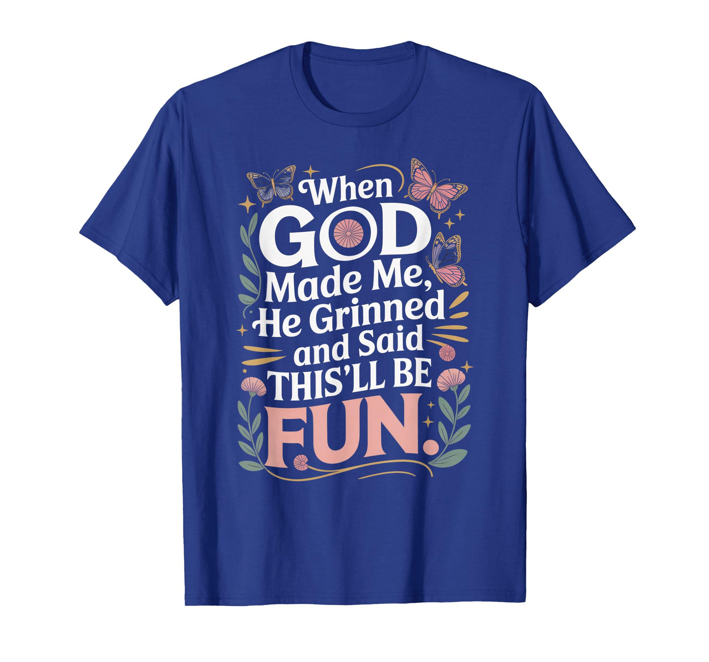 When God Made Me He Grinned Said This'll Be Fun Sarcastic T-Shirt