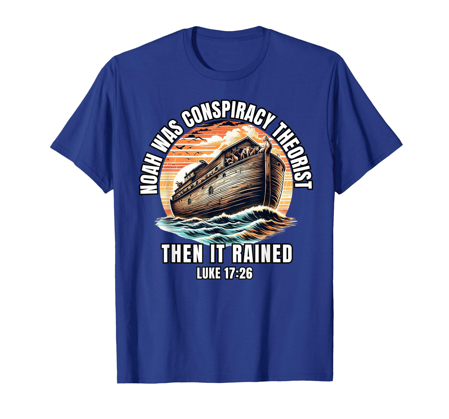 Men Women Noah Was A Conspiracy Theorist Then It Rained T-Shirt