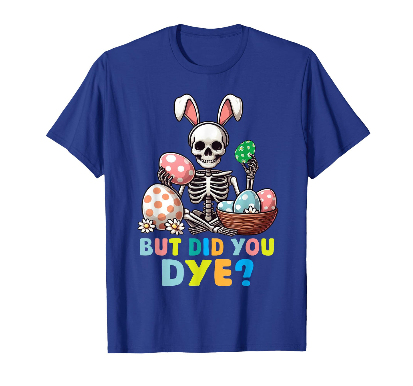 Spooky Skeleton Bunny Playing Easter Eggs But Did You Dye T-Shirt
