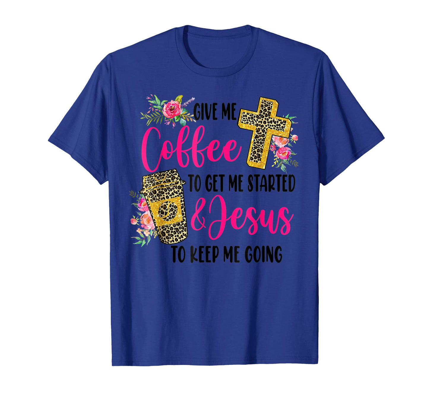 Give Me Coffee To get Me Started And Jesus To Keep Me Going T-Shirt