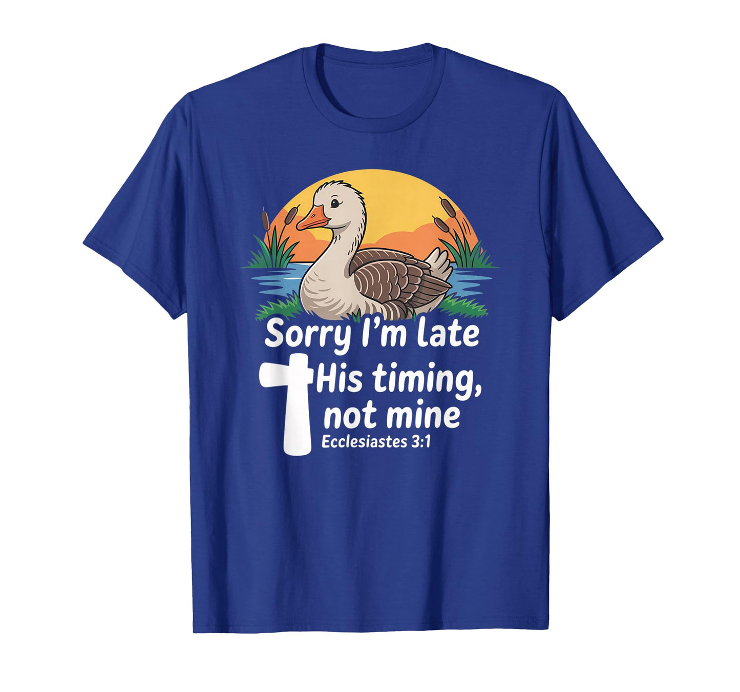 Sorry I'm Late his Timing not Mine, Funny Christian Goose T-Shirt