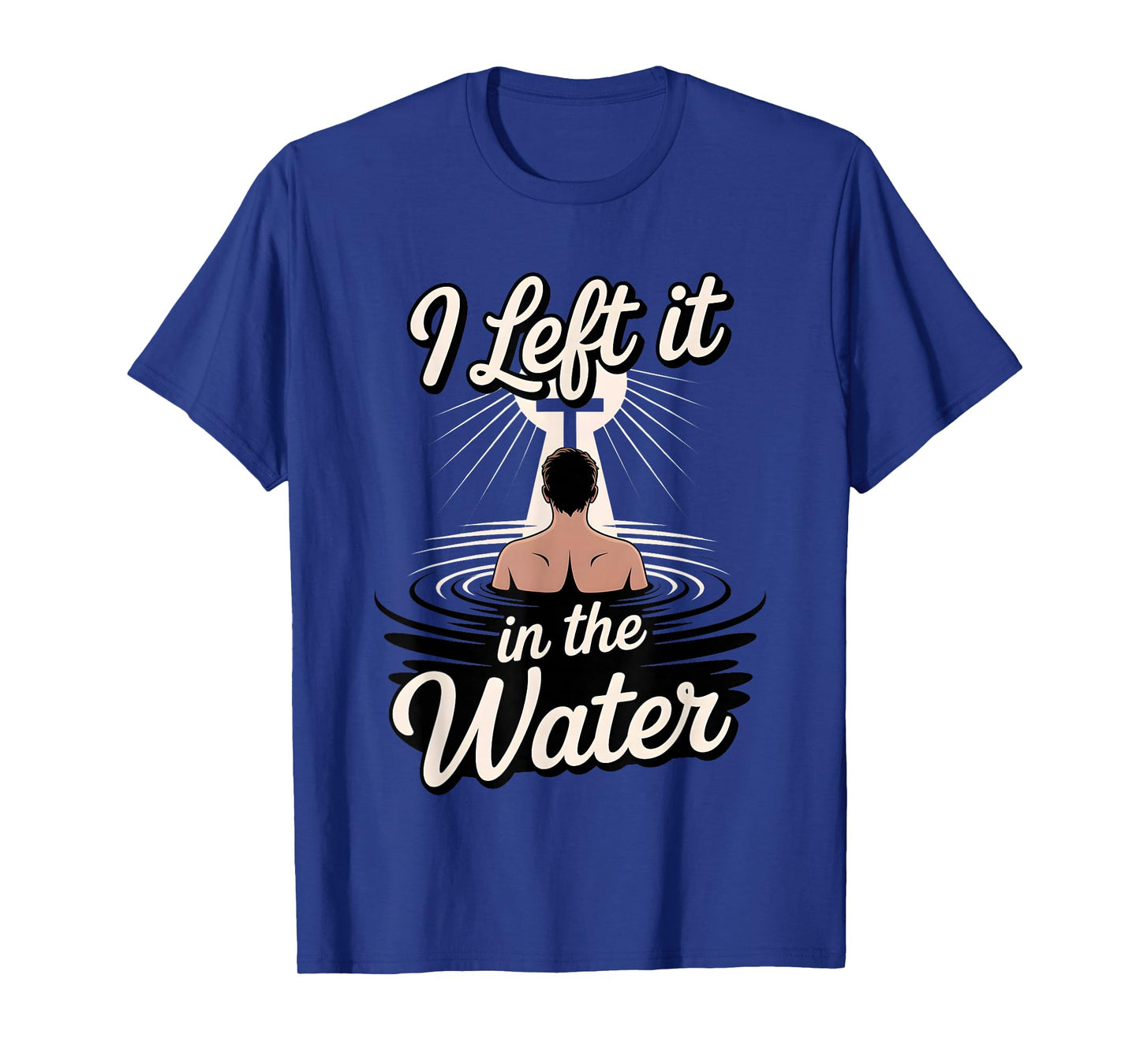 I Left It in The Water Christian Faith Baptism Jesus Quote T-Shirt