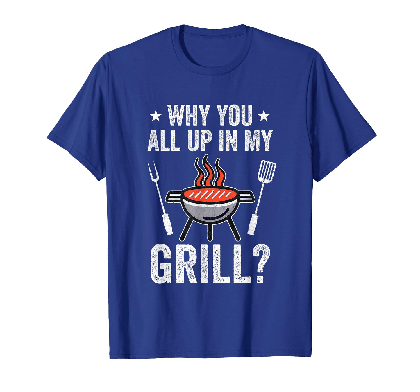 Why You All Up In My Grill Funny Bbq Barbecue Dad Men Women T-Shirt