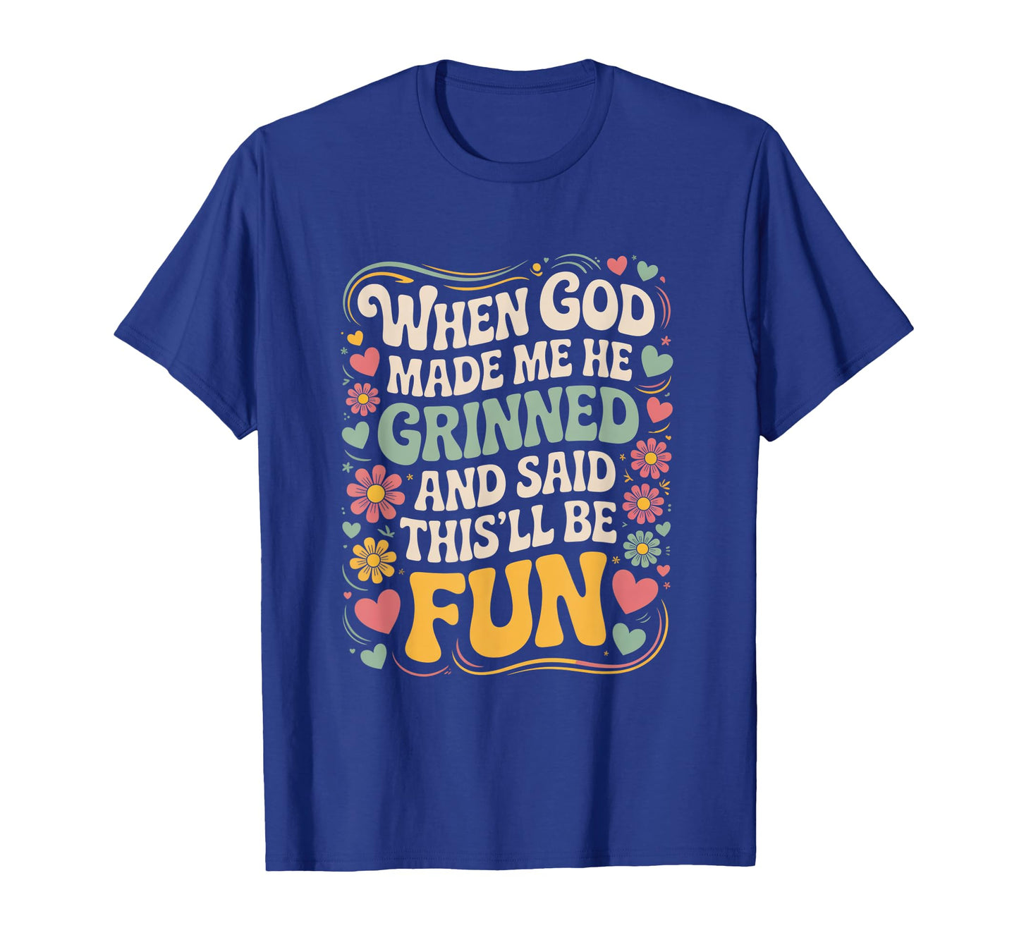 When God Made Me He Grinned & Said This'll Be Fun T-Shirt