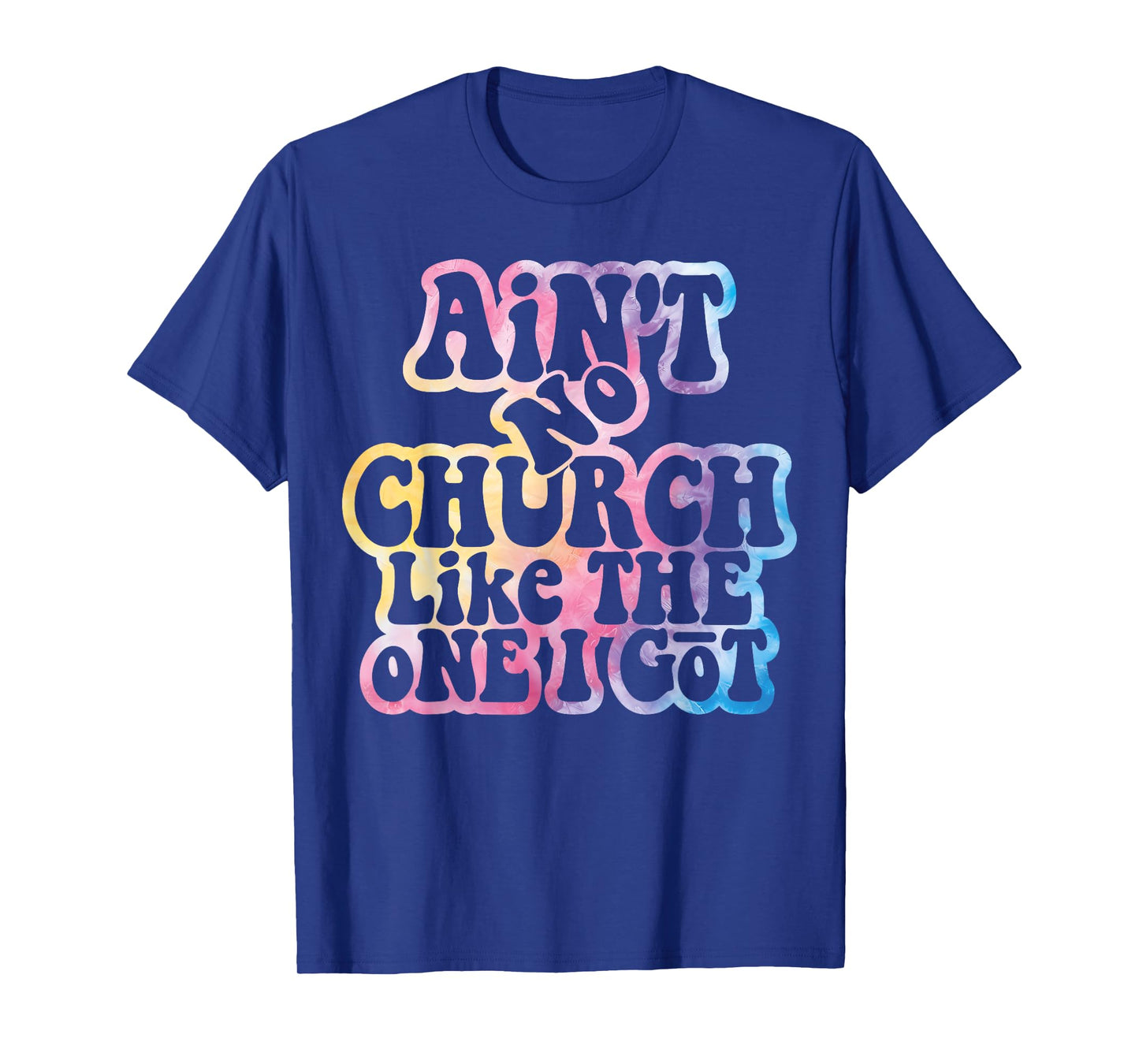 Ain't No Church Like The One I Got Church Religious Tie Dye T-Shirt