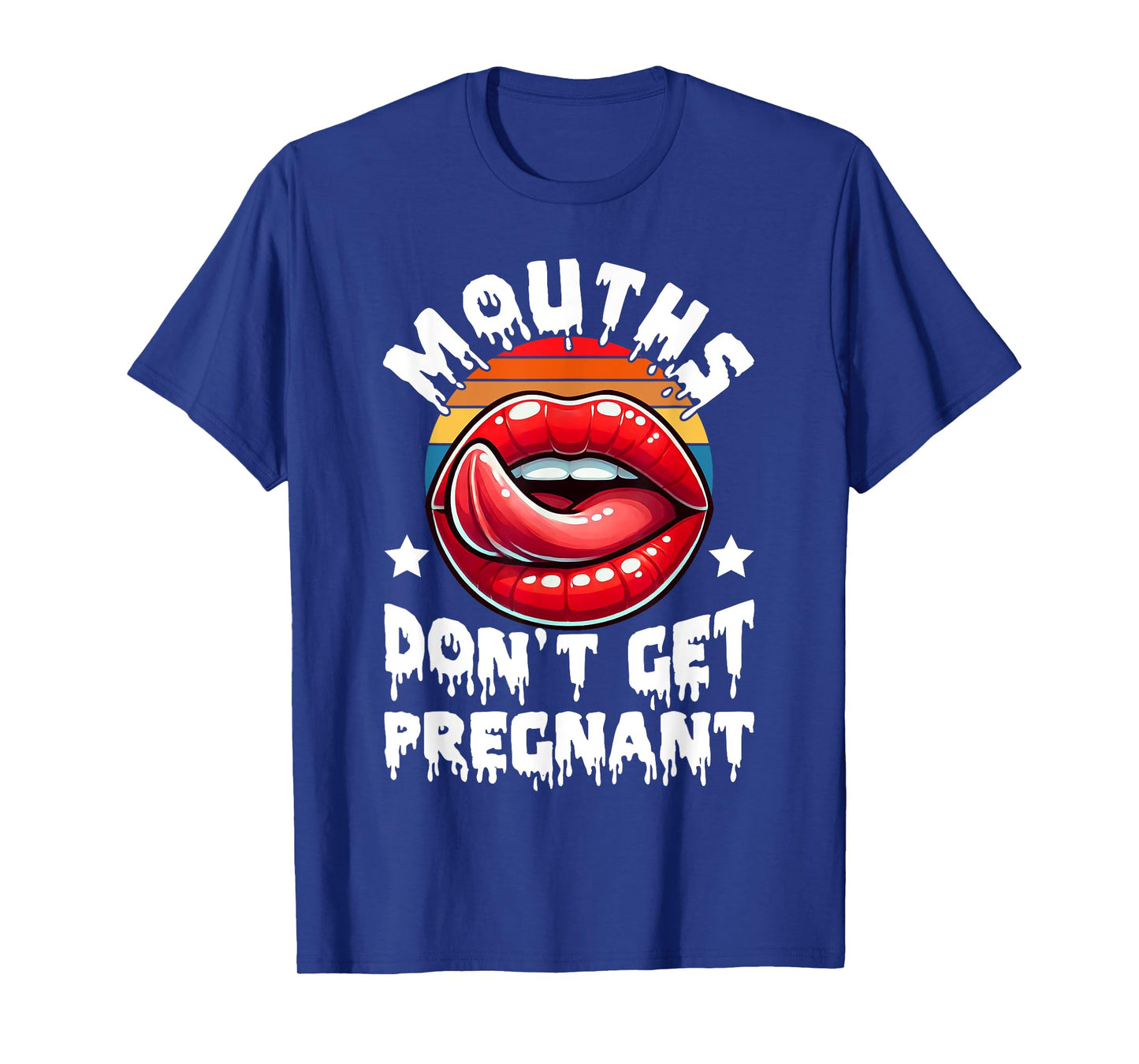 Mouths Don't Get Pregnant Funny Inappropriate Humor Jokes T-Shirt