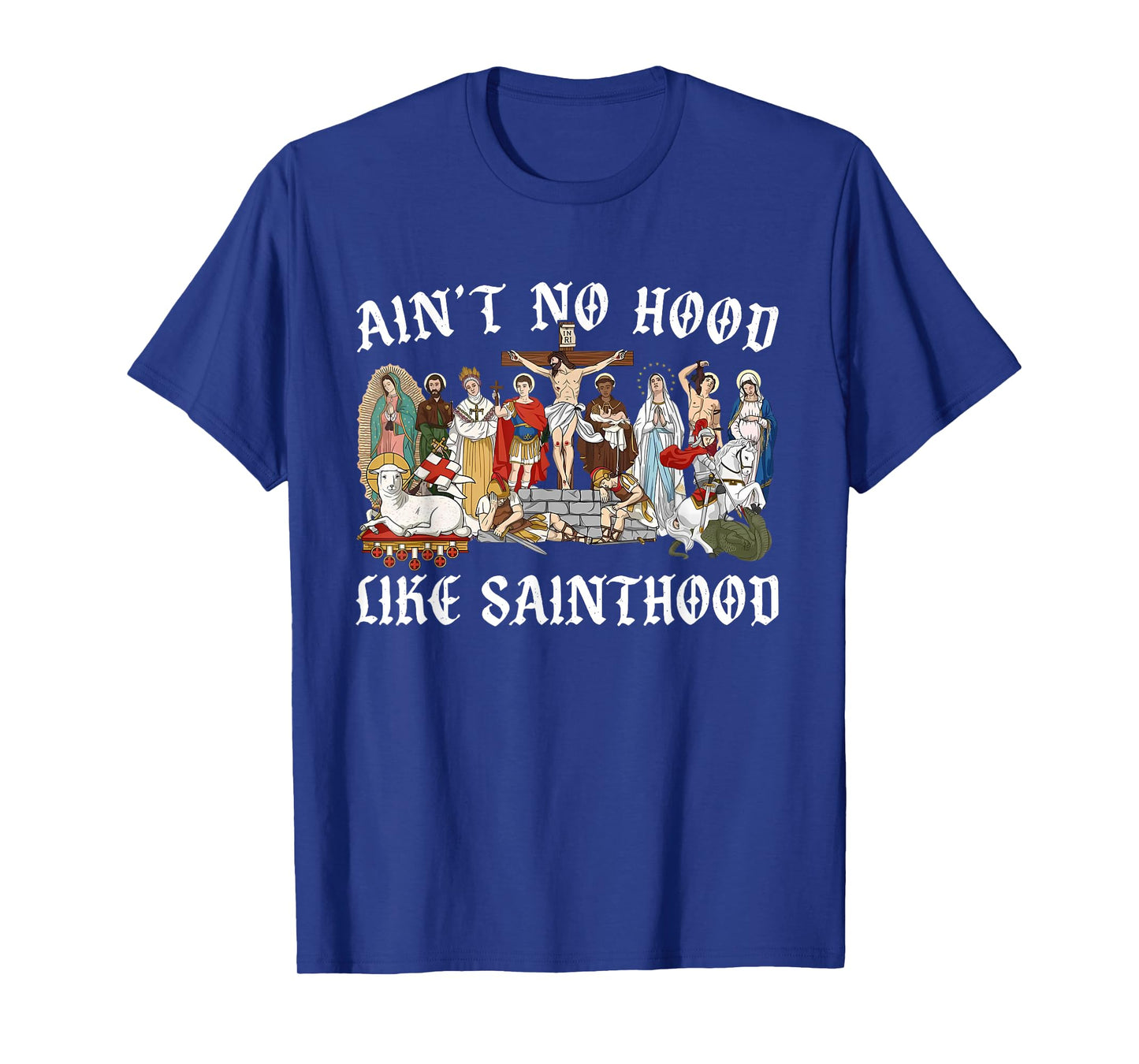 Ain’t No Hood Like Sainthood Catholic Faith Christian Gifts T-Shirt