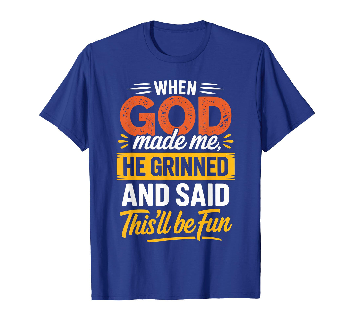 When God Made Me He Grinned & Said This'll Be Fun Religious T-Shirt