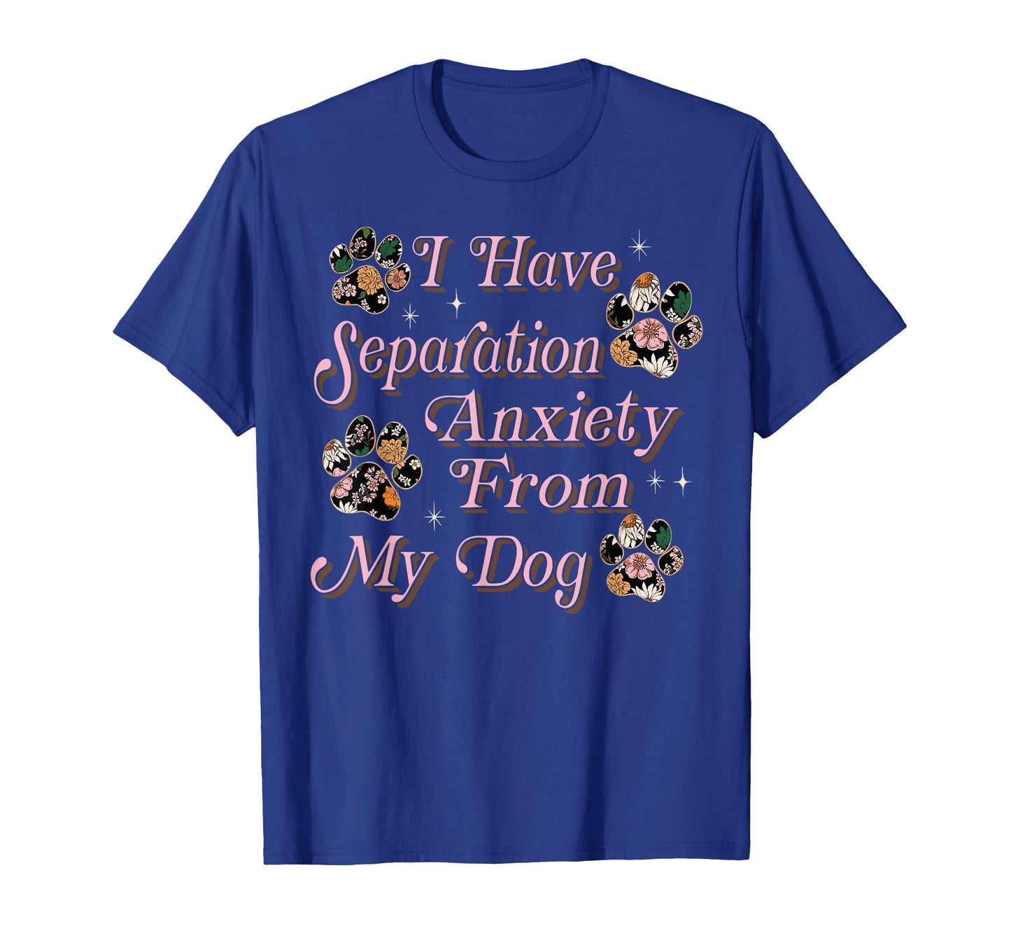 I Have Separation Anxiety From My Dog Funny Dog Paw Print T-Shirt