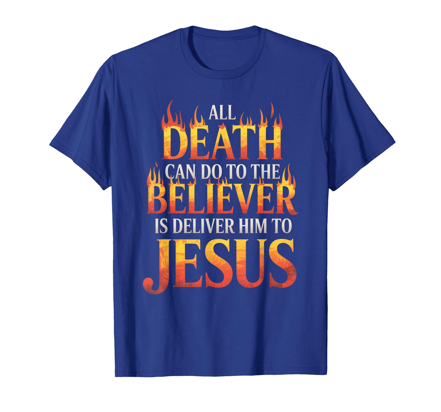 All Death Can Do to The Believer is Deliver Him to Jesus T-Shirt