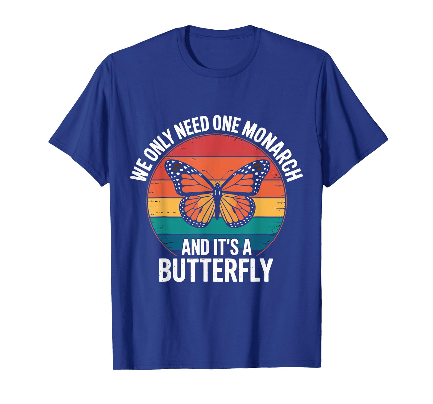 Funny We Only Need One Monarch And It’s A Butterfly Insects T-Shirt