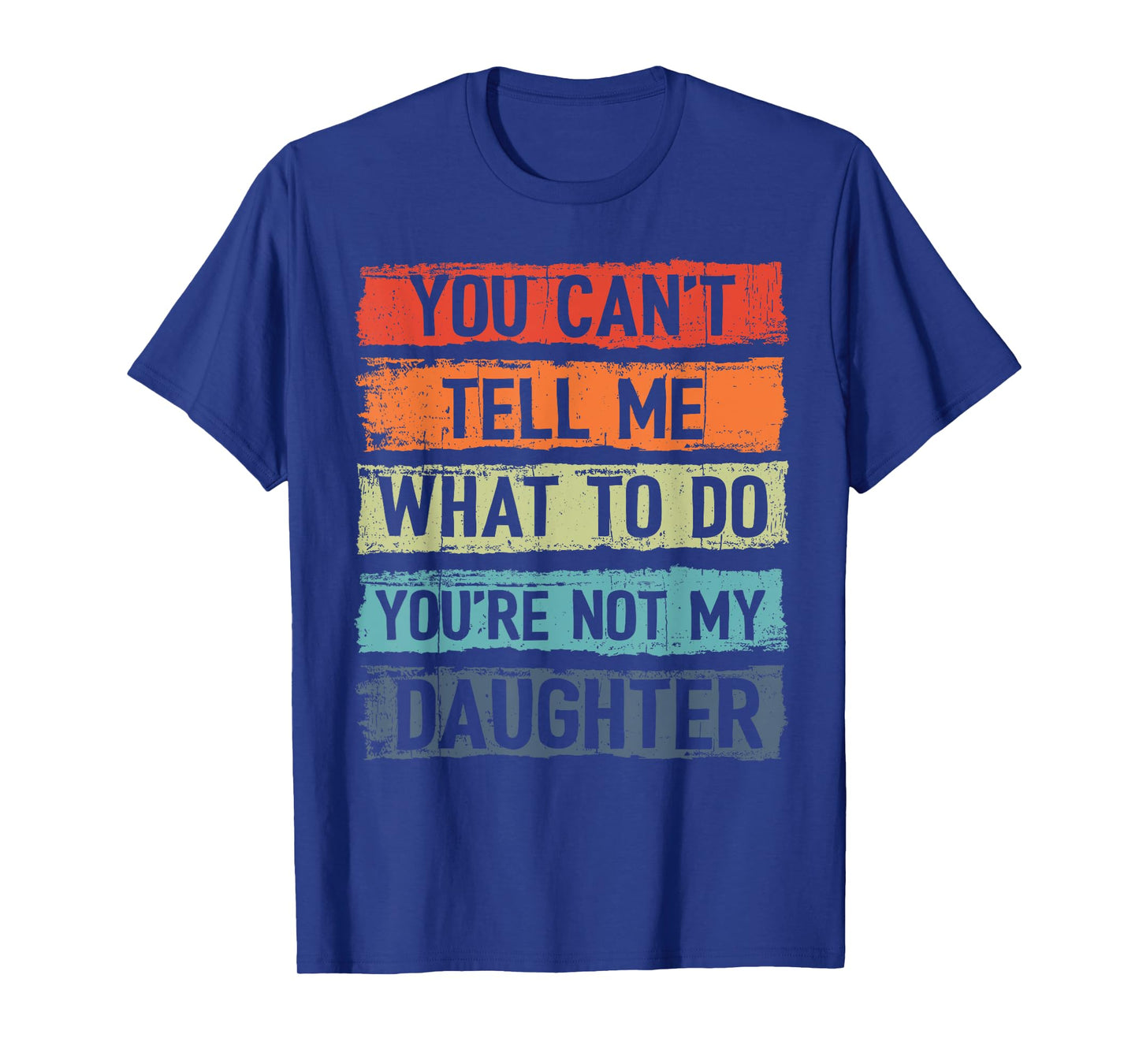 You Can't Tell Me What To Do You Are Not My Daughter Funny T-Shirt