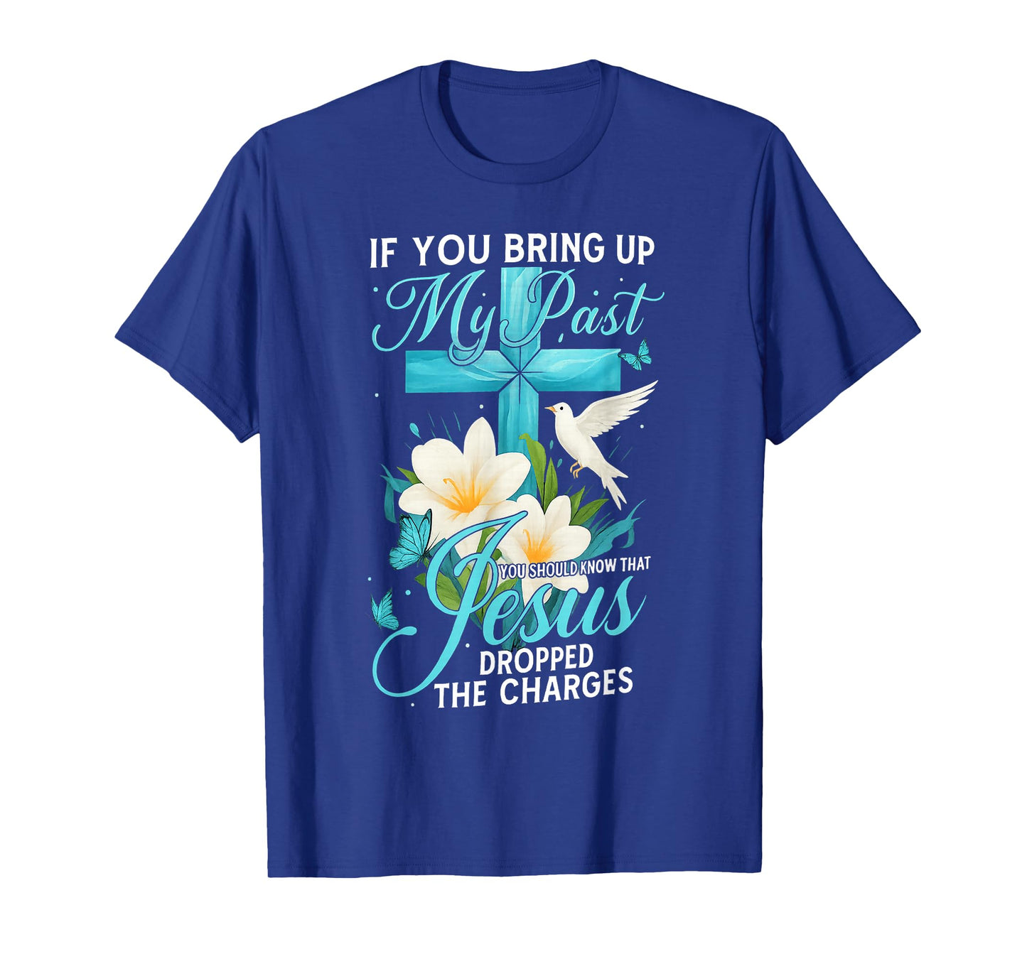 If You Bring Up My Past You Should Know Cross Flower Jesus T-Shirt