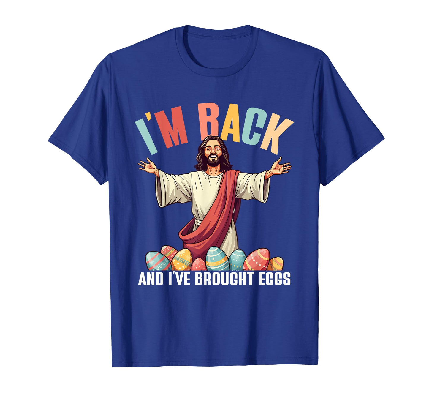 I'm Back And I've Brought Eggs, Funny Jesus Easter Eggs T-Shirt