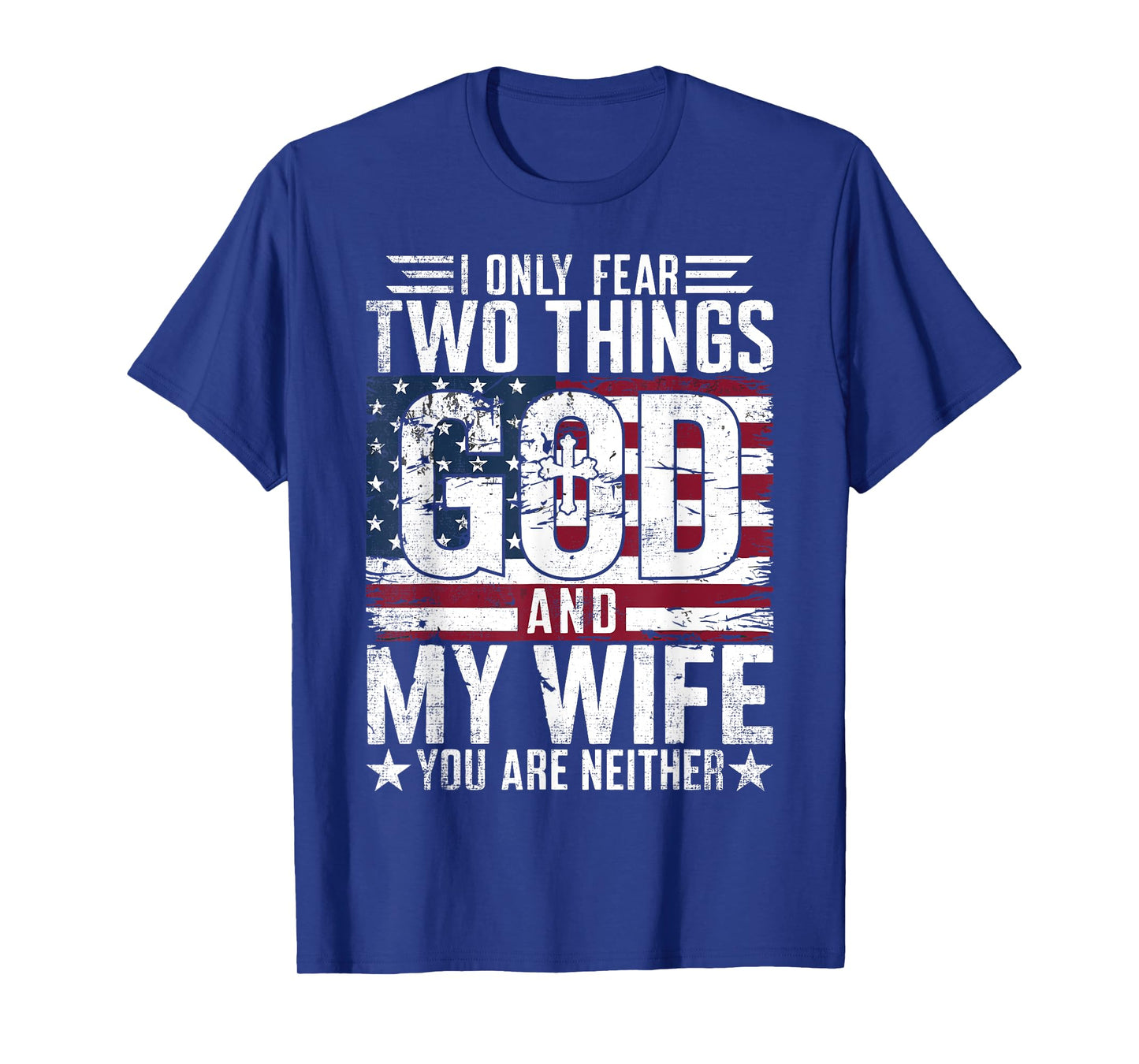 I Only Fear Two Things God and My Wife You Are Neither USA T-Shirt