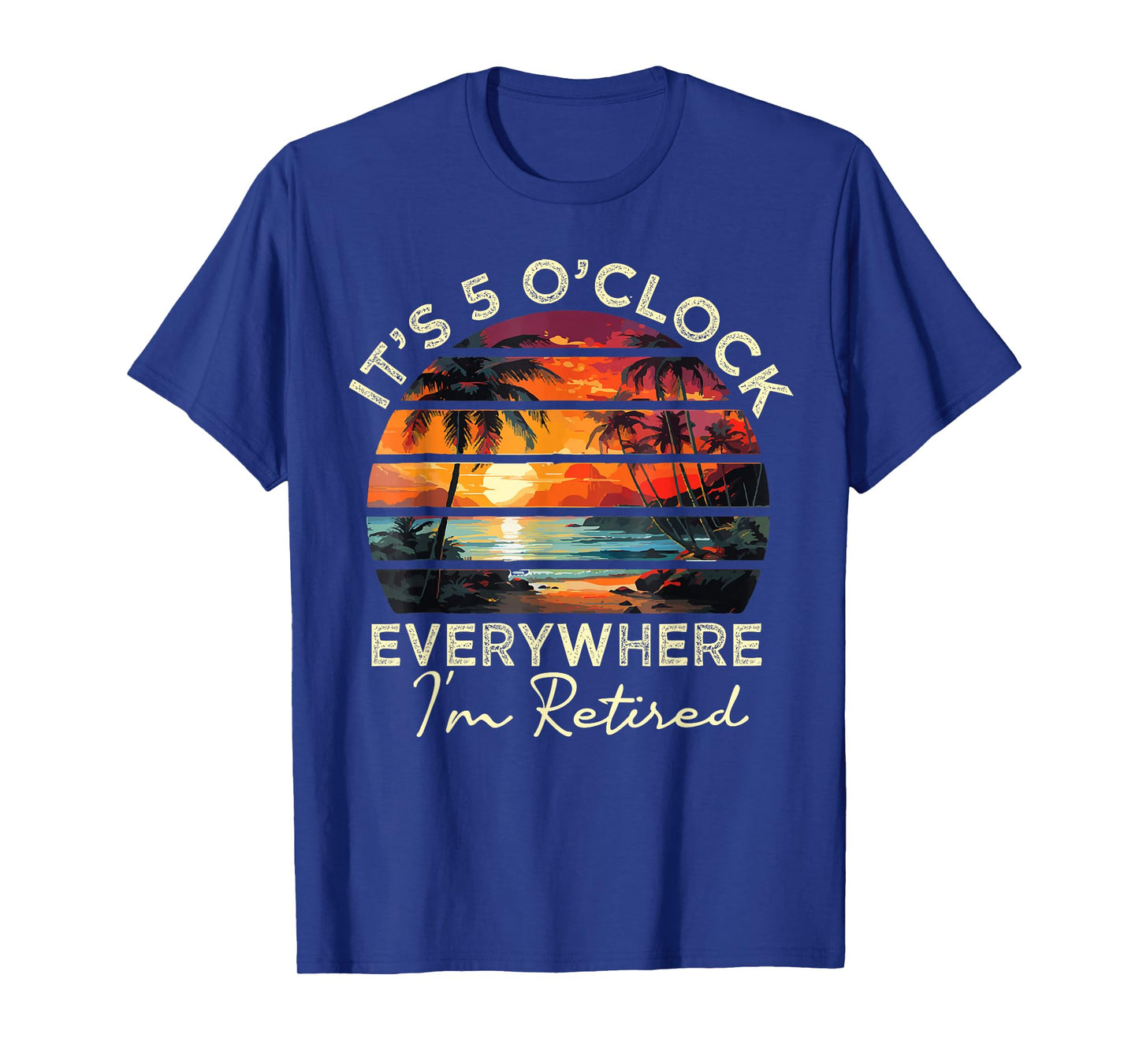funny retirement It's 5 o'clock Everywhere I'm Retired T-Shirt