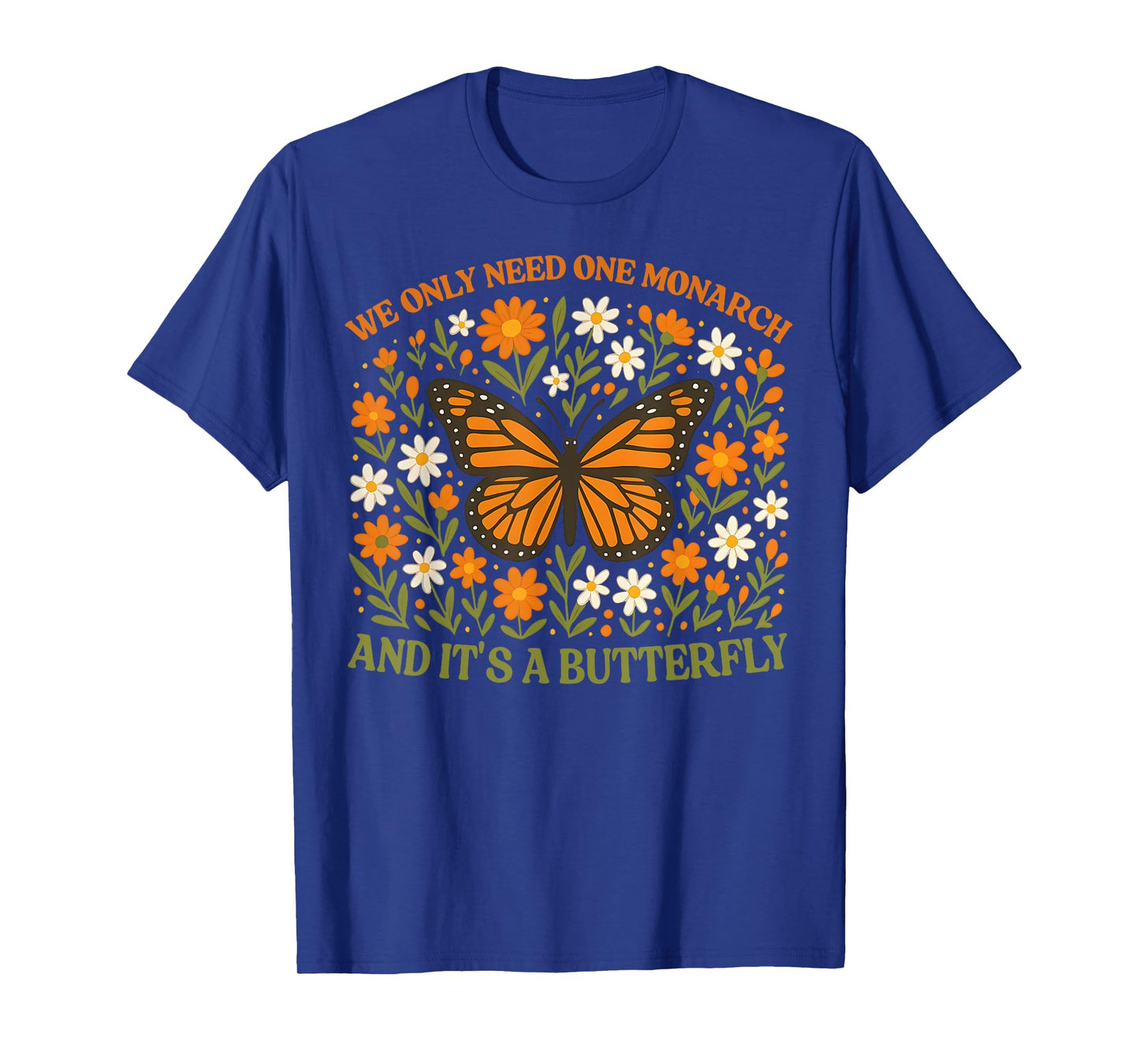 We Only Need One Monarch and Itโs A Butterfly T-Shirt