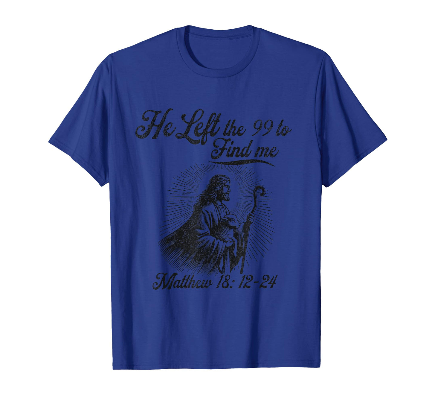 He left the 99 to find me Jesus leaves the 99 Christian T-Shirt
