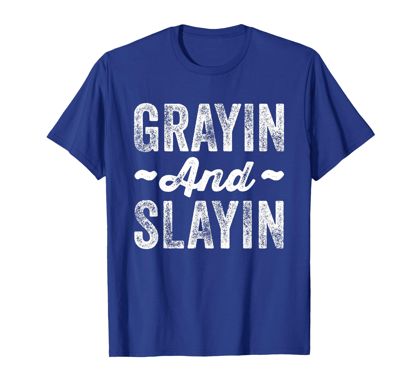 Grayin And Slayin Funny Graying Slaying Gym Men Women T-Shirt
