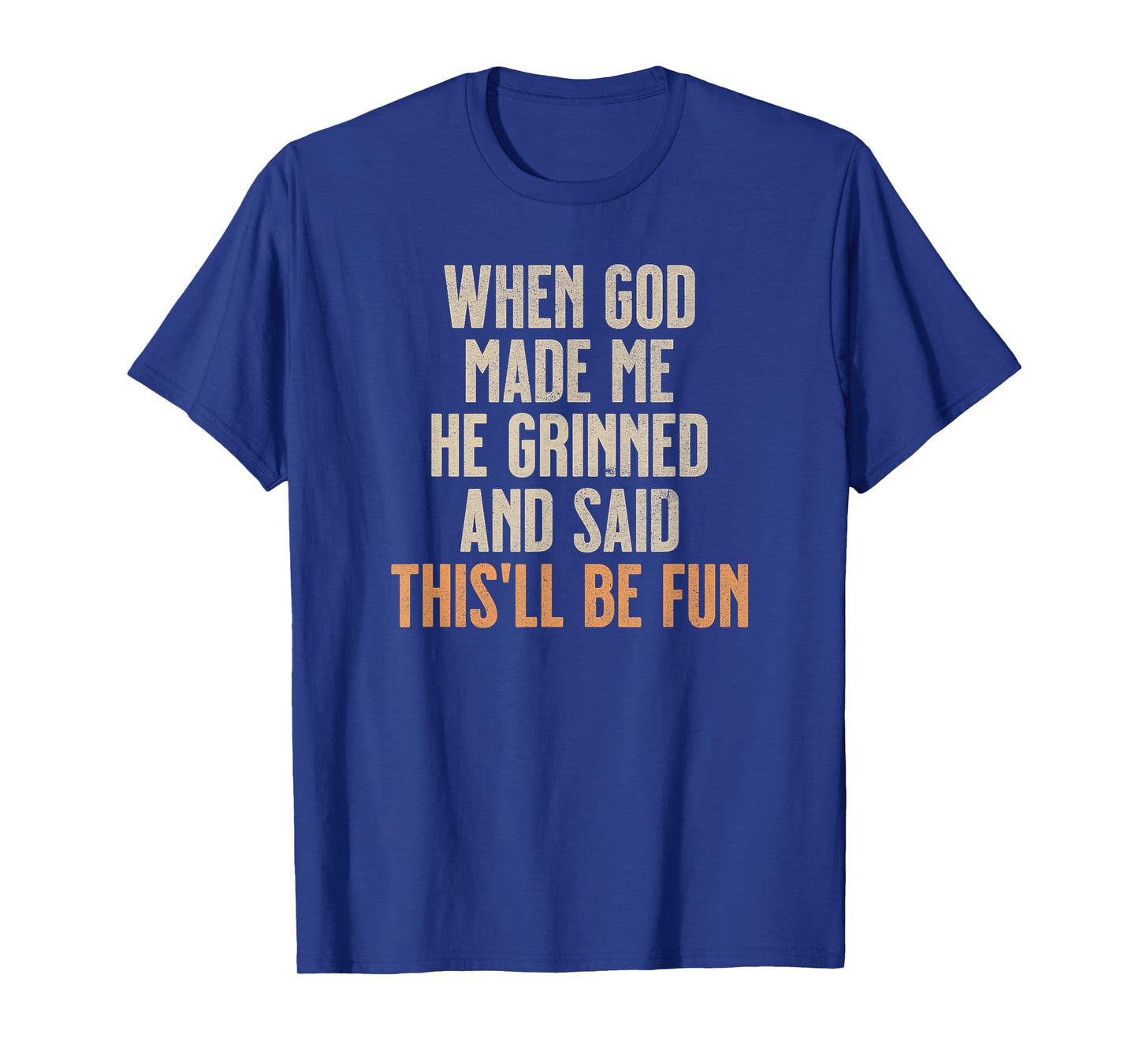 When God Made Me He Grinned And Said This'll Be Fun T-Shirt