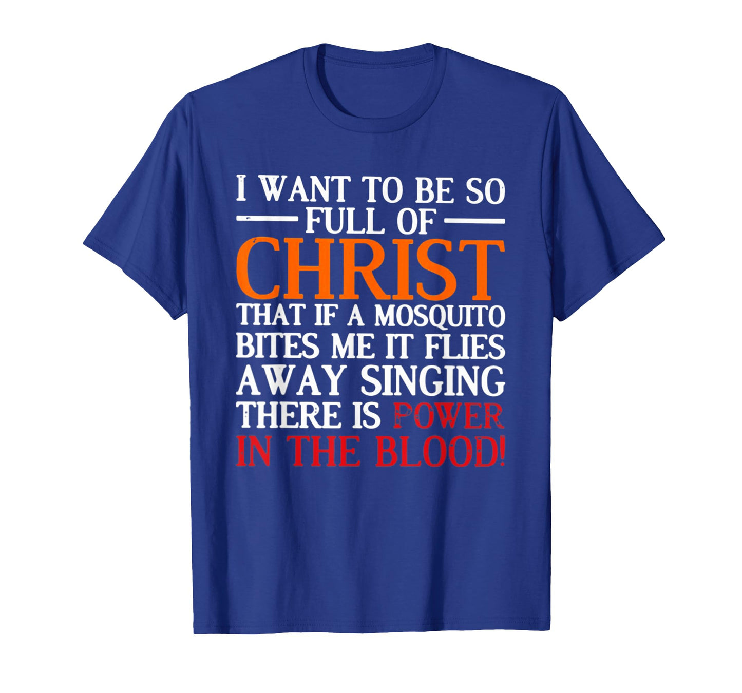 I Want To Be So Full Of Christ That If A Mosquito Bites Me T-Shirt