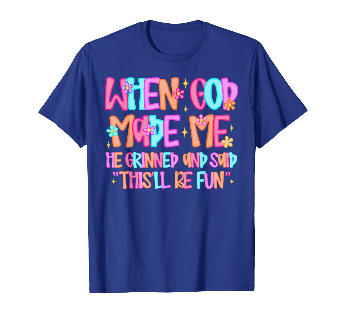 When God Made Me He Grinned and Said Funny Sarcastic Saying T-Shirt