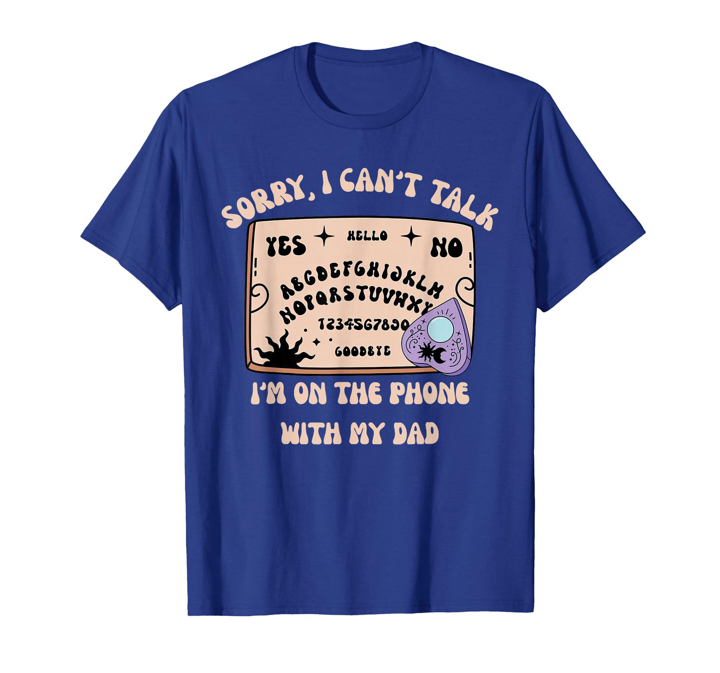 Sorry I Can’t Talk I'm On The Phone With My Dad Ouija Board T-Shirt