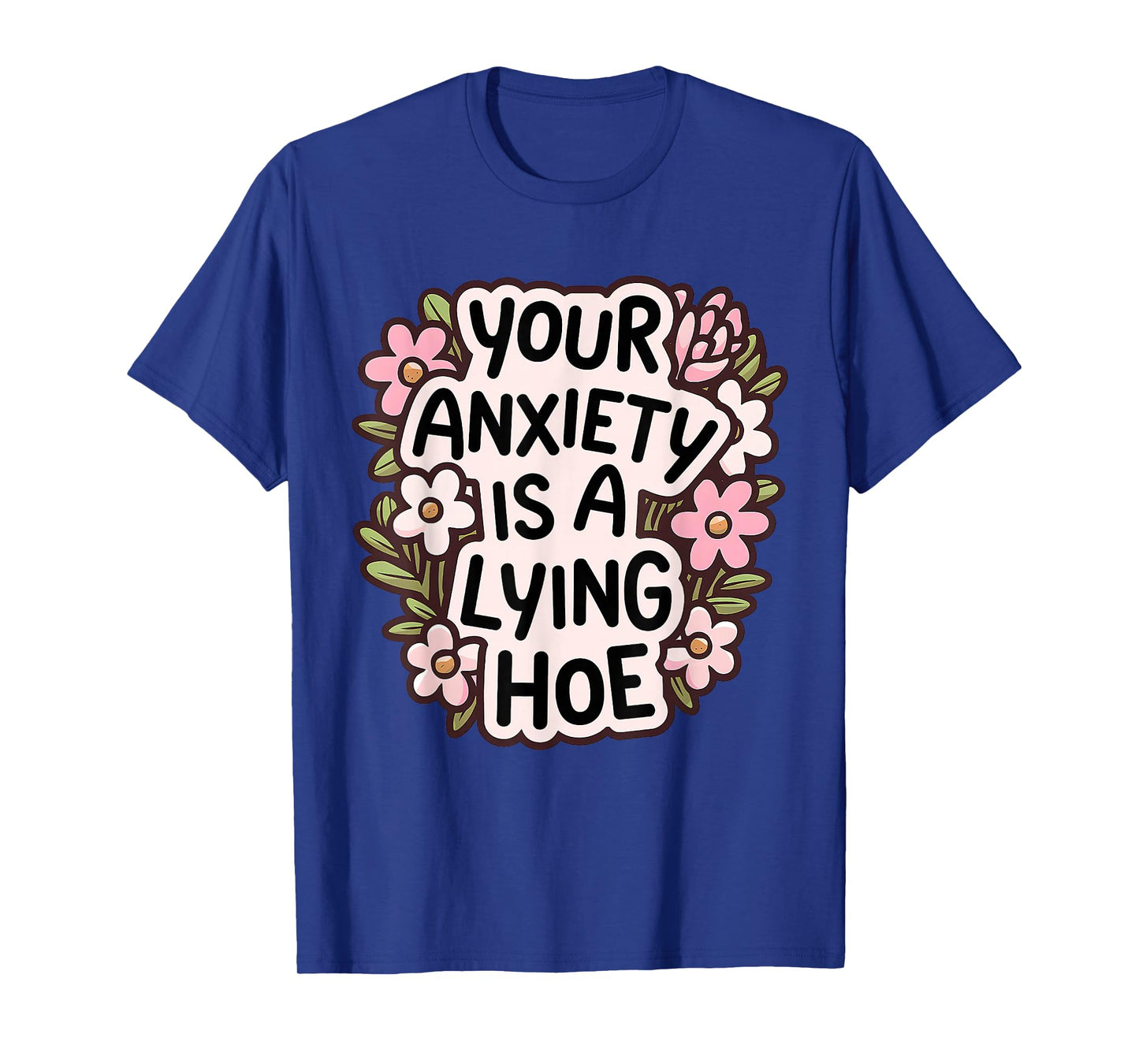 Your Anxiety Is A Lying Hoe Quote Motivational Mental Health T-Shirt
