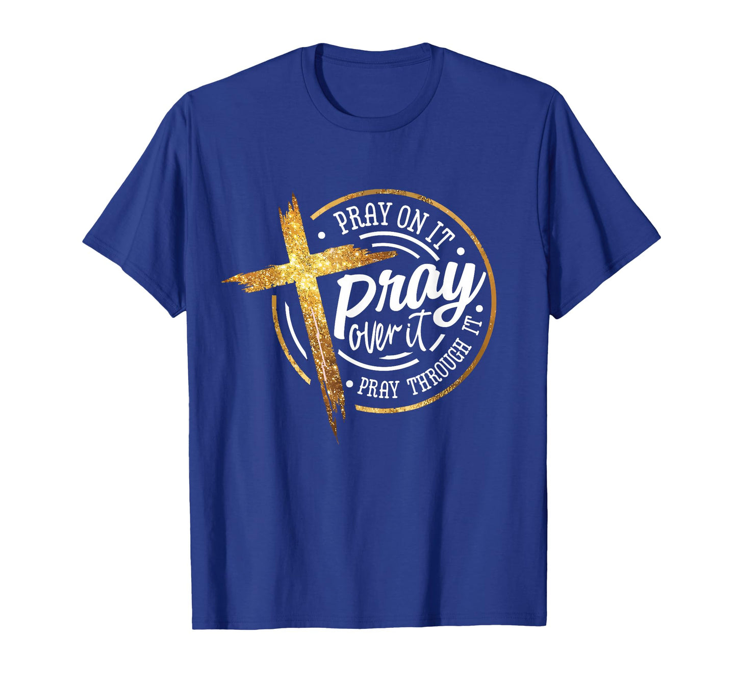 Pray On It Pray Over It Pray Through It Religious T-Shirt