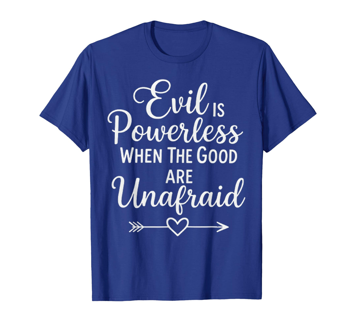 Evil is Powerless When The Good are Unafraid Motivational T-Shirt