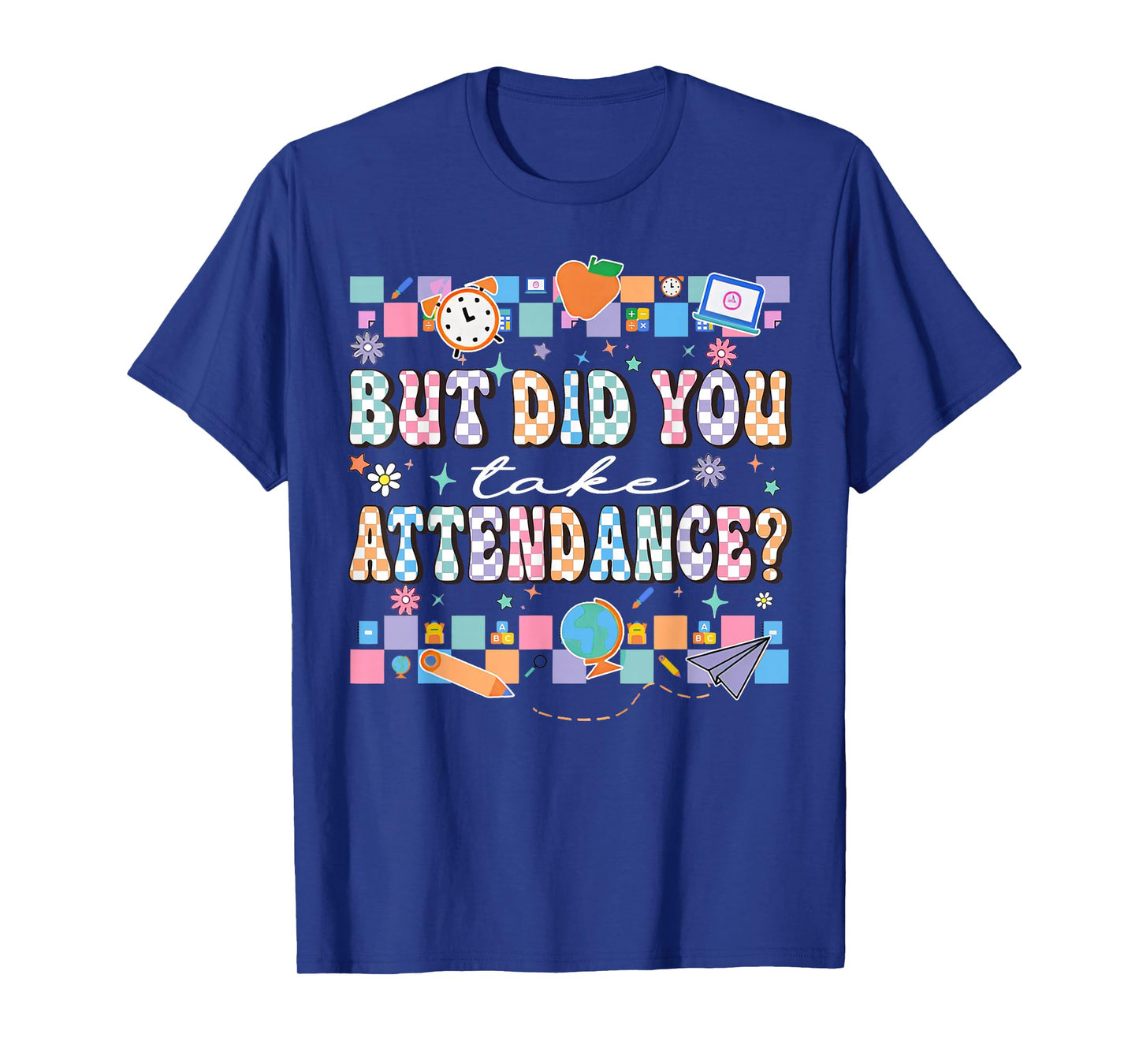 But Did You Take Attendance Funny Teacher Back To School T-Shirt