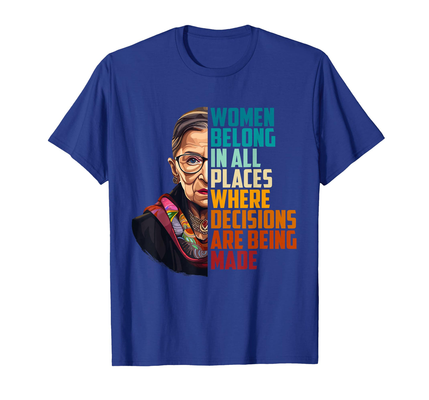 Women Belong In All Places Where Decisions Are Being Made T-Shirt