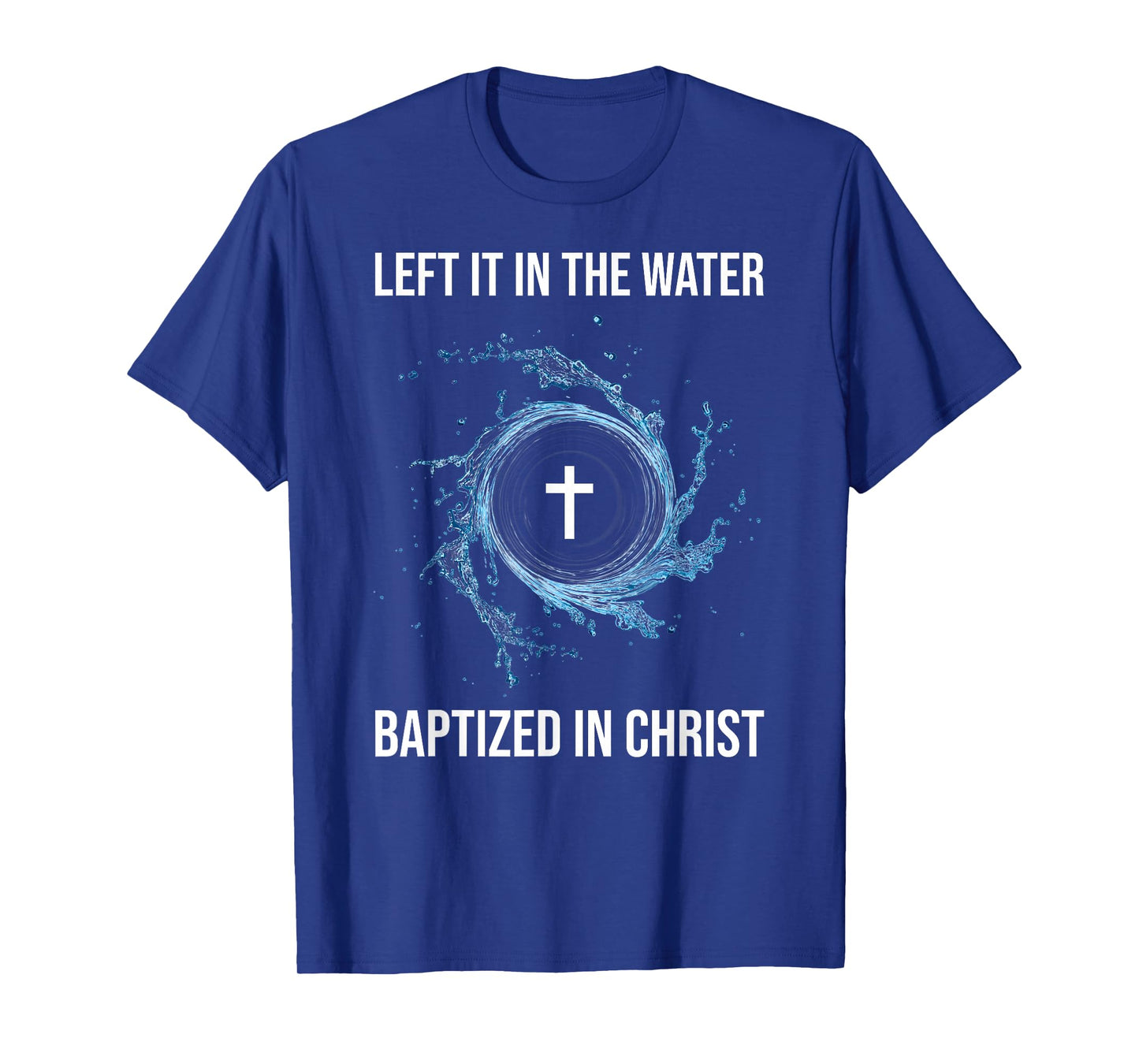 Left It In The Water Baptized In Christ Water Baptism Faith T-Shirt