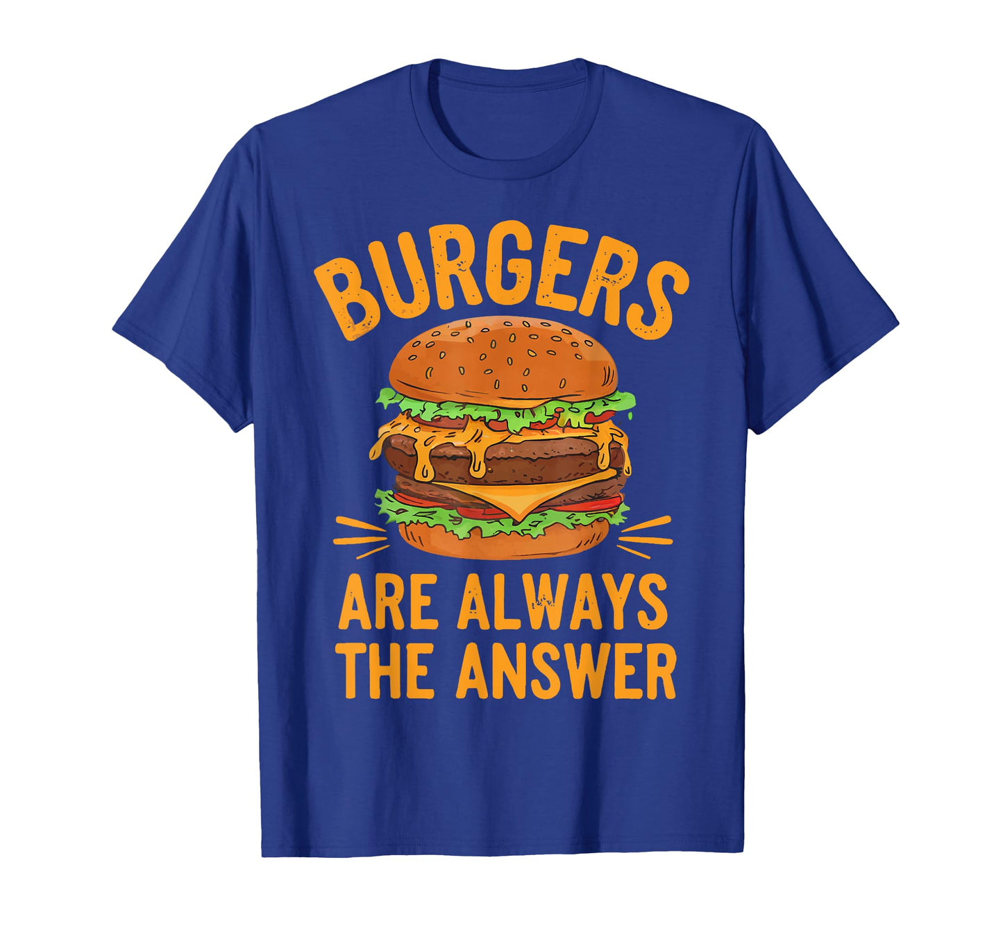 Burgers Are Always The Answer Cheeseburger Hamburger Lovers T-Shirt
