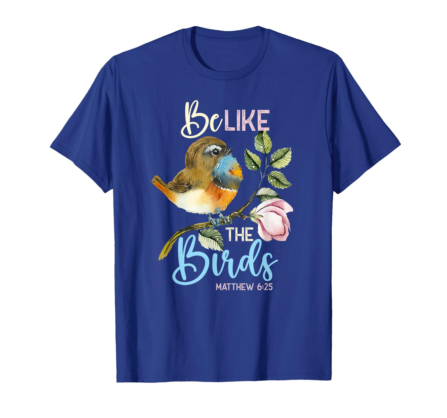Be Like The Birds Matthew 6:25 Bird Lover Christian Bible T-Shirt